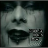 Cold was my soul