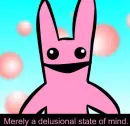 Merely a delusional state of mind. 