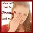 when will love be through with me