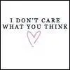 i dont care what you think