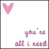 You're all I need