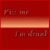 kiss me I'm drunk