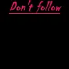dont follow in my footsteps...