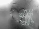 you make me melt