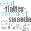 don't flatter yourself