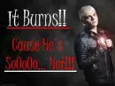 It Burns!!