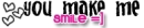 You Make Me -SMil3- :]