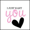 i just want you