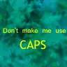 don't make me use caps