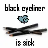 Black Eyeliner is Sick