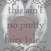 no pretty fairy tale
