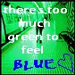 Too Much Green To Feel Blue