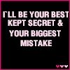 Ill be your best kept Secret and your Biggest Mistake