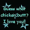 love u chicken butt