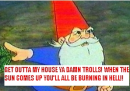 Get outta my house!
