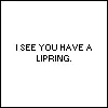 I See You Have A Lip Ring
