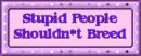 Stupid People shouldnt breed