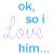 i love him