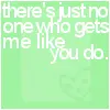 no one gets me like you do