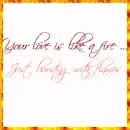 Your love is like a fire... w/ hearts