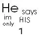 he says im his only one