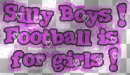 silly boys, football is for girls