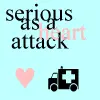 SERIOUS AS A HEART ATTACK! = []