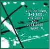 and she said why dont you drop dead?