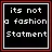 its not a fashion statement