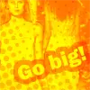 go big
