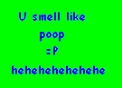 u smell like poop