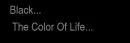 black the color of life.