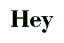 Hey