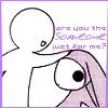 Are you the someone just for me?