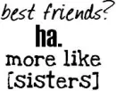 Bestfriends?? Sisters!!