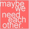 need each other.