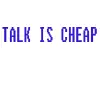 Talk Is Cheap