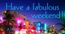 Have a fabulous weekend
