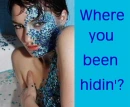 Where you been hidin'?