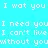 i want you i need you i cant live without you