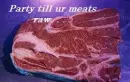 party till ur meats raw. . . .