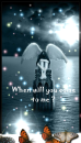When will you come to me?