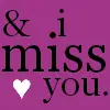 i miss you