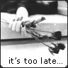 it's too late