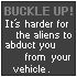 Buckle up! It's harder for the aliens to abduct you from your vehicle.