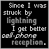 Since I was struck by lightning I get better cell-phone reception.