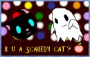 R U A SCAREDY CAT??