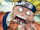 naruto thinks u r U.G.L.Y.
