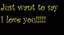 Just want to say I love you!