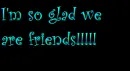 I'm so glad we are friends!